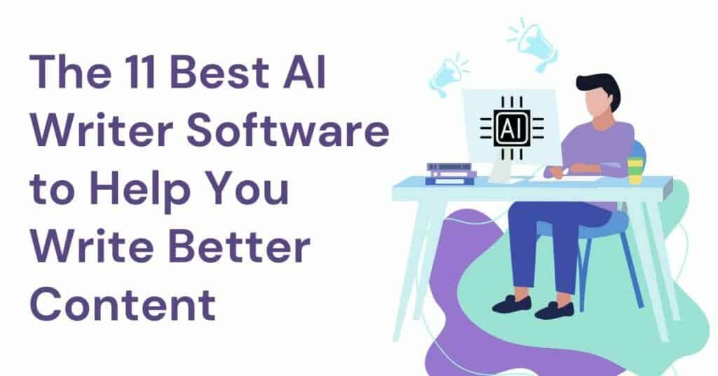 The 11 Best Ai Writer Software To Help You Write Better