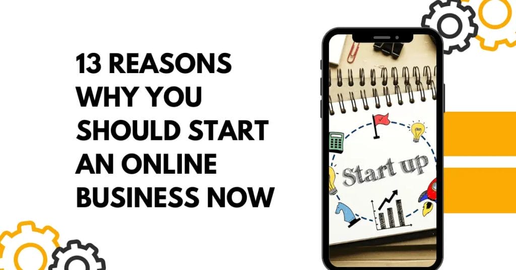 13 Reasons Why You Should Start Online Business Now
